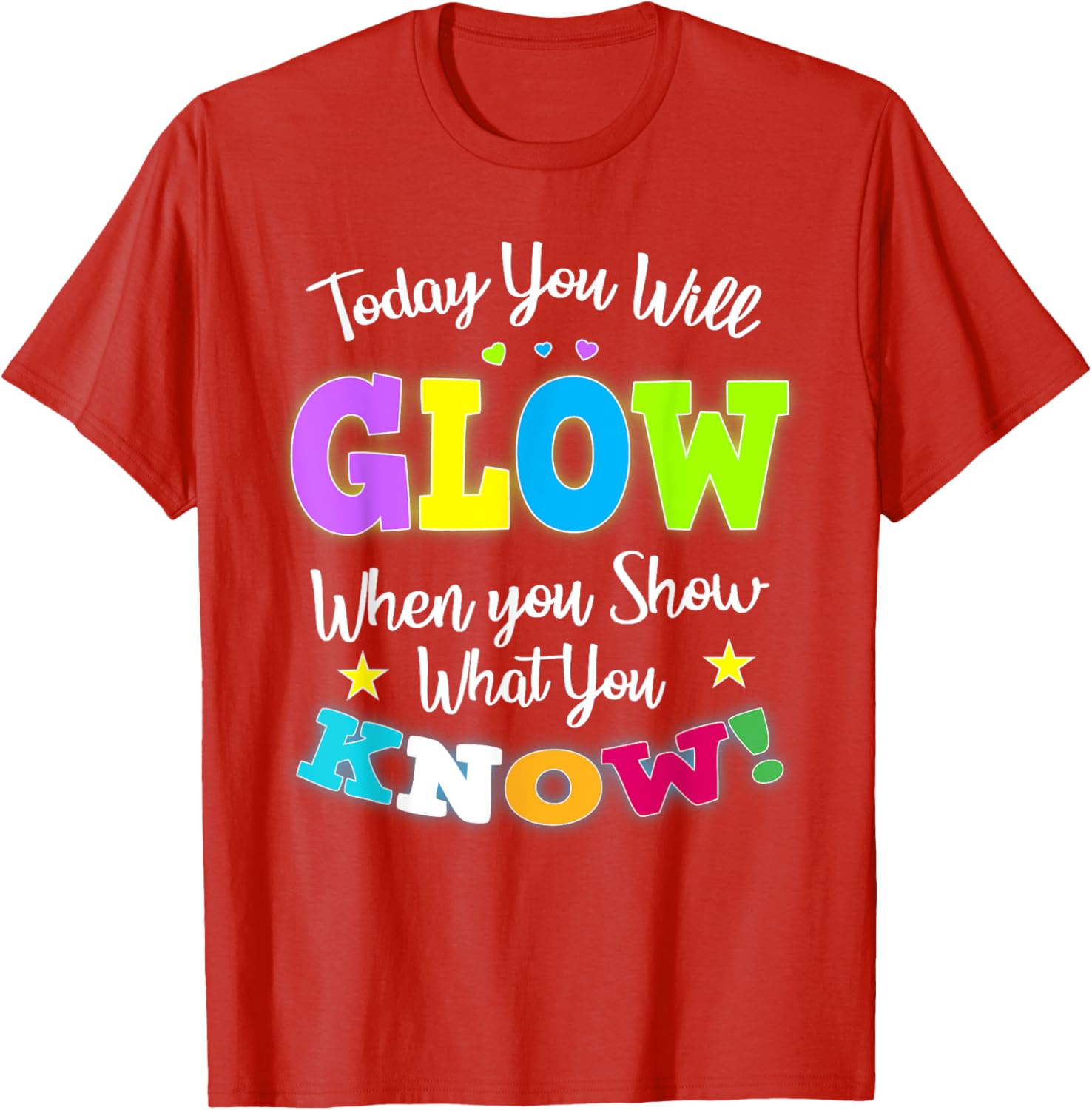 Today You Will Glow When You Show What You Know for Test Day T-Shirt