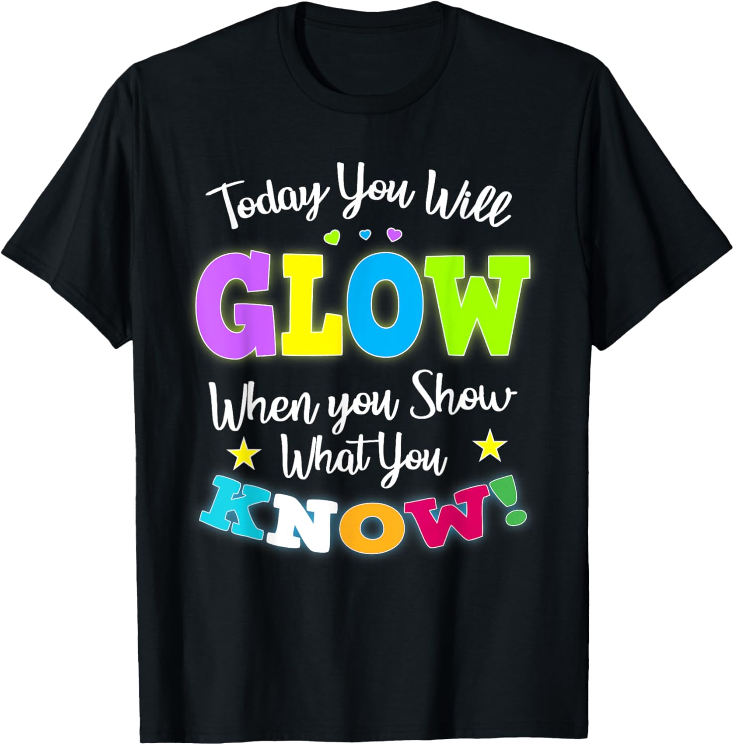 Today You Will Glow When You Show What You Know for Test Day T-Shirt