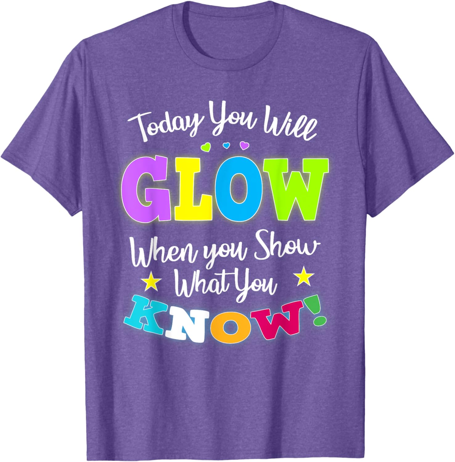 Today You Will Glow When You Show What You Know for Test Day T-Shirt