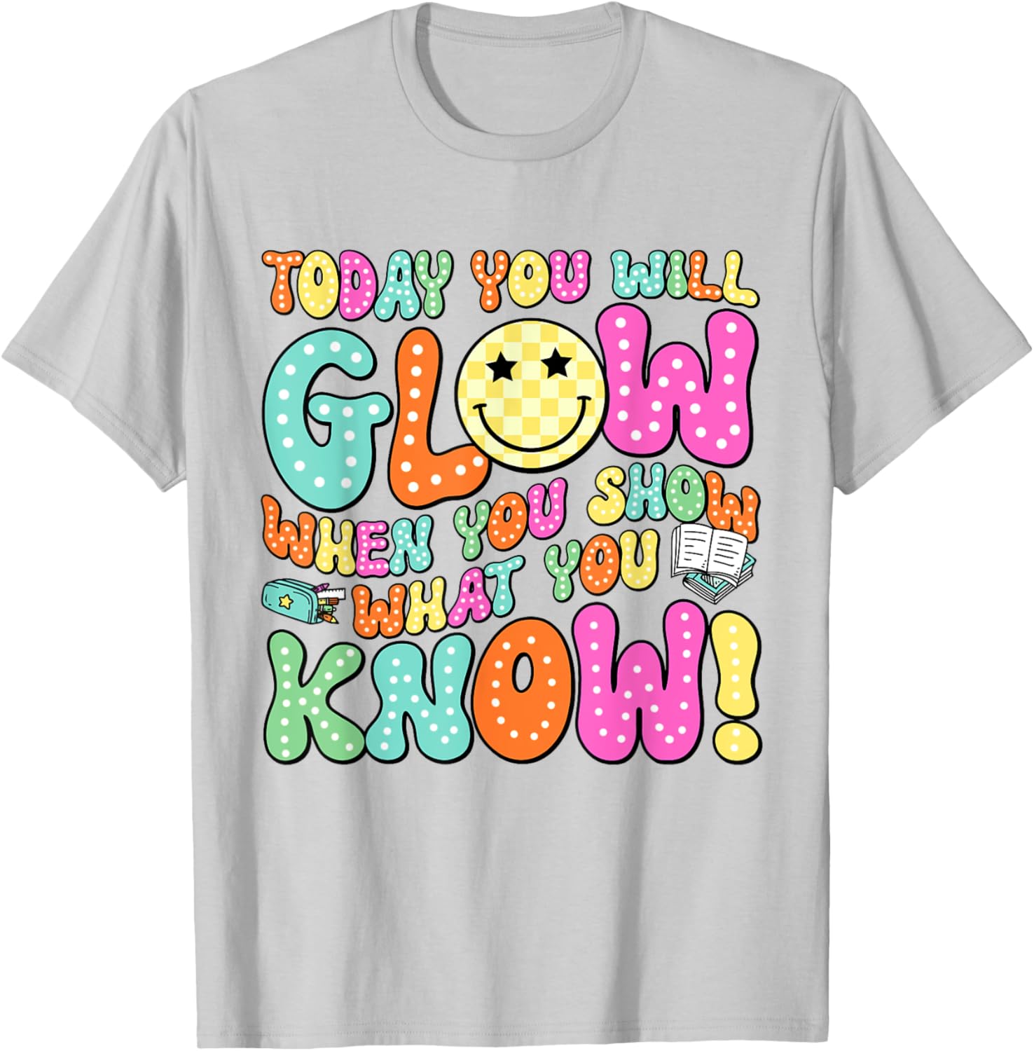 Today You Will Glow When You Show What You Know Teachers Day T-Shirt