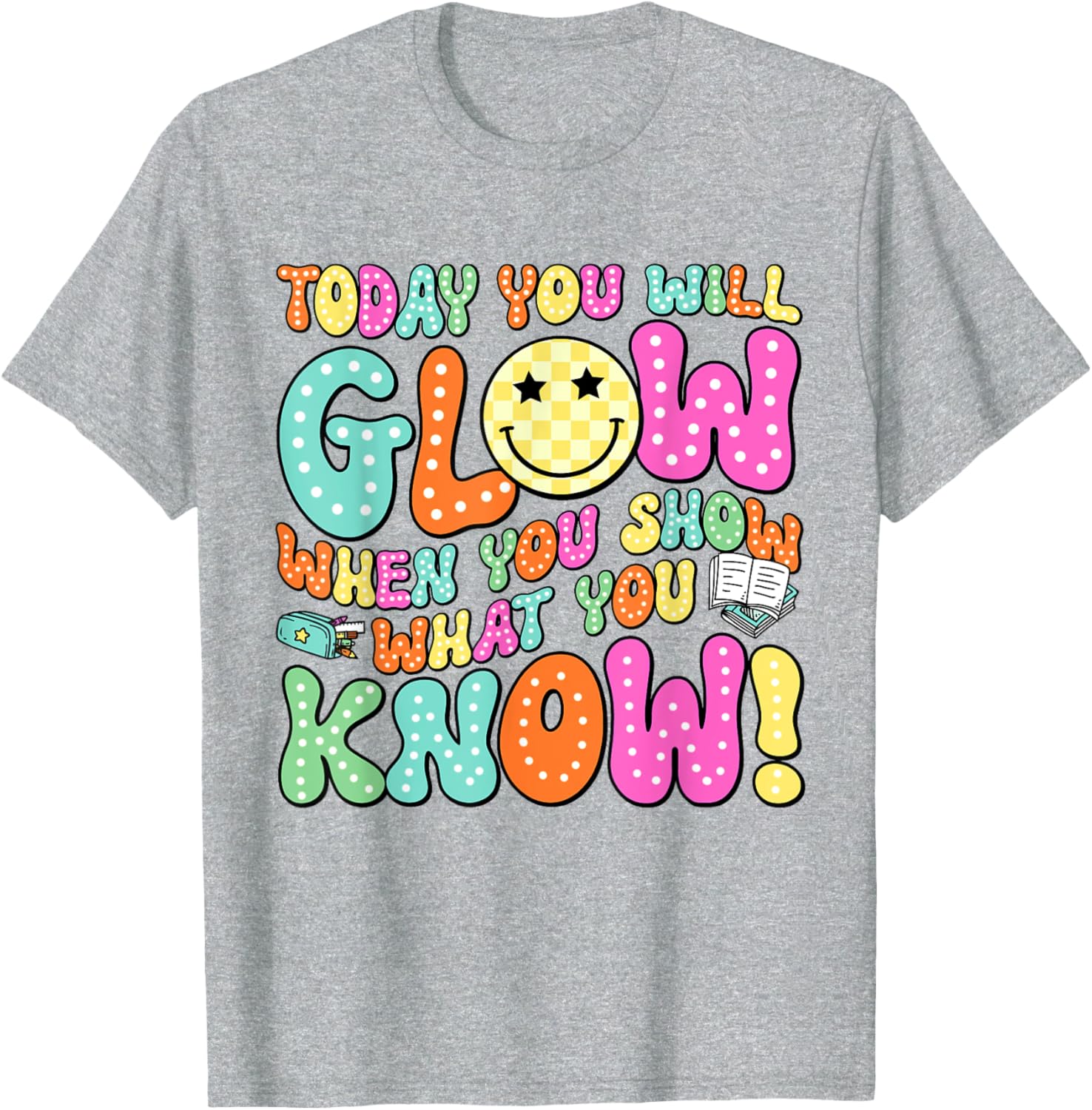 Today You Will Glow When You Show What You Know Teachers Day T-Shirt