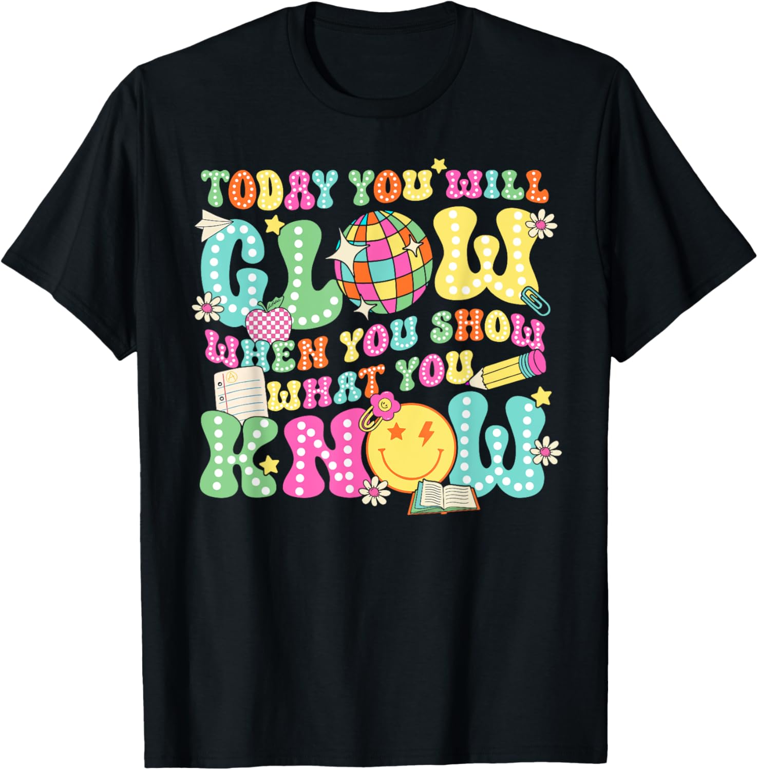 Today You Will Glow When You Show What You Know Teachers Day T-Shirt