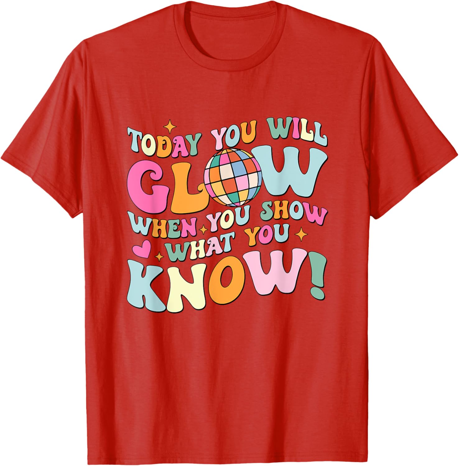 Today You Will Glow When You Show What You Know Test Day T-Shirt