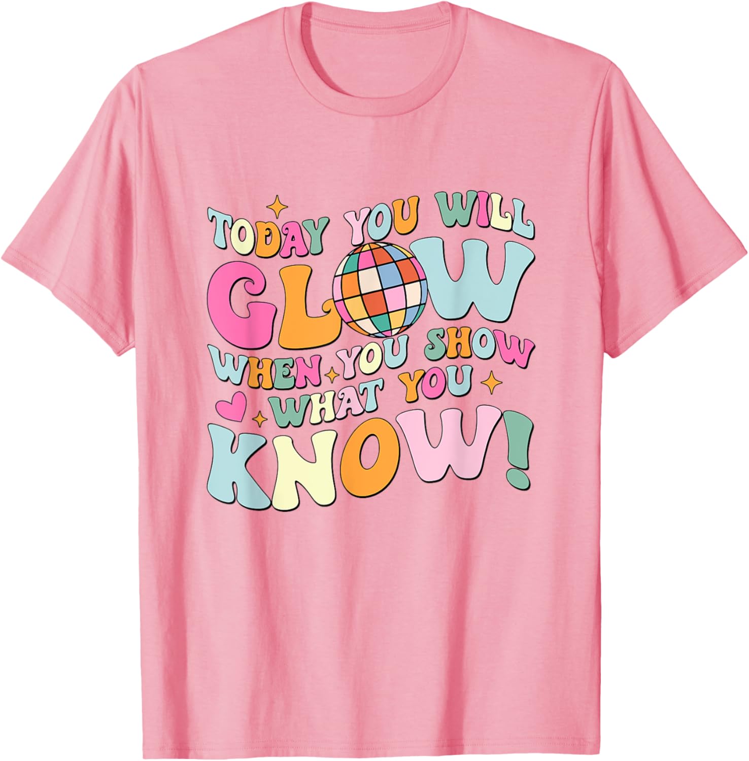 Today You Will Glow When You Show What You Know Test Day T-Shirt