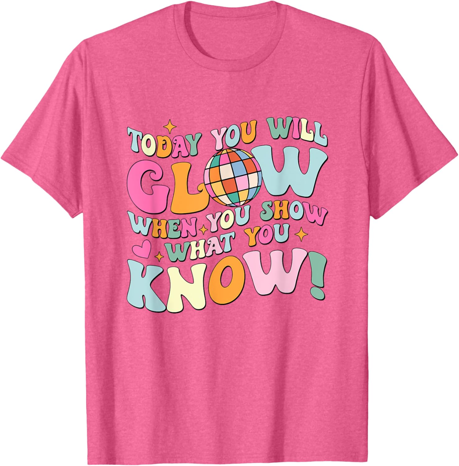 Today You Will Glow When You Show What You Know Test Day T-Shirt