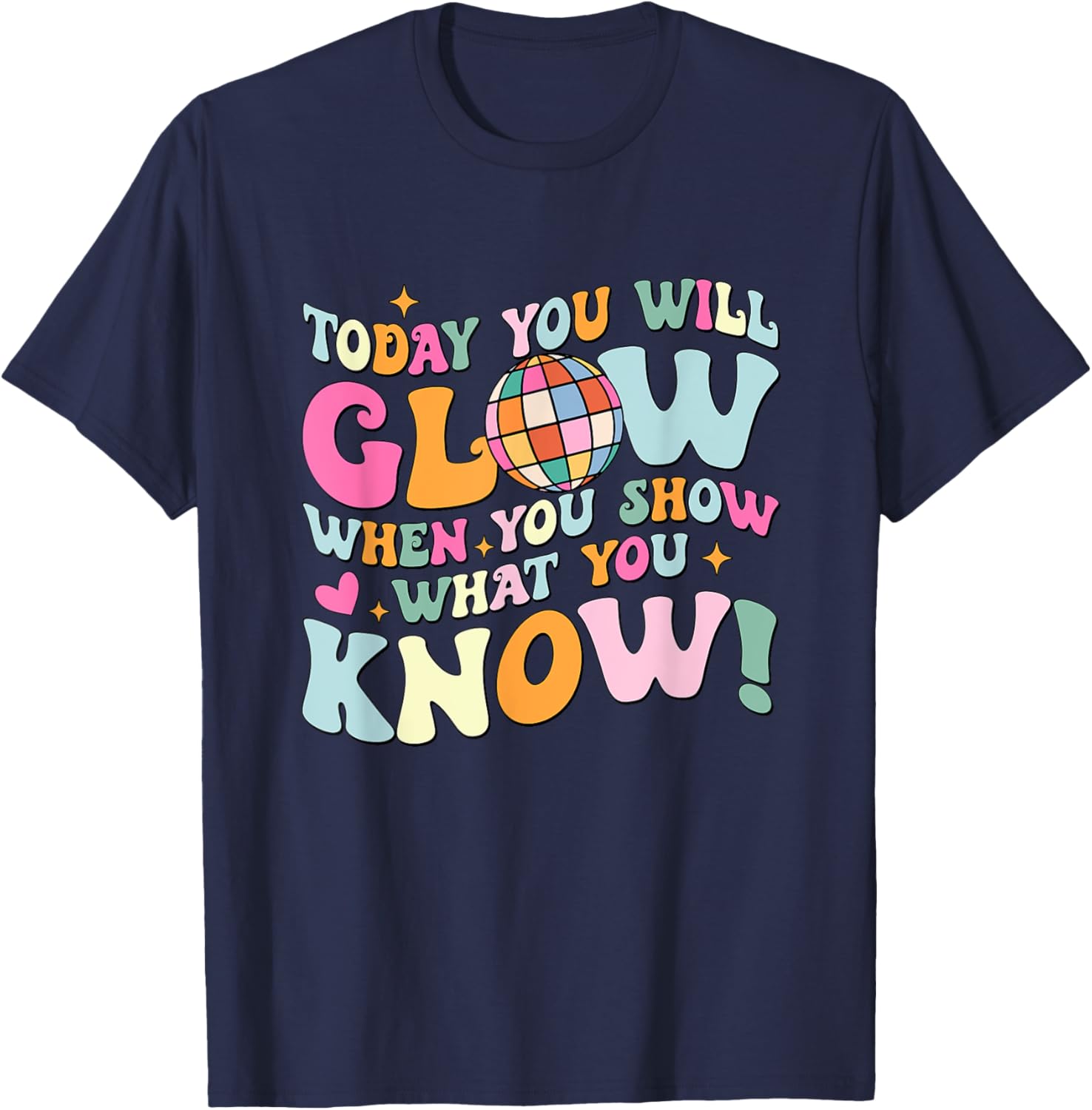 Today You Will Glow When You Show What You Know Test Day T-Shirt