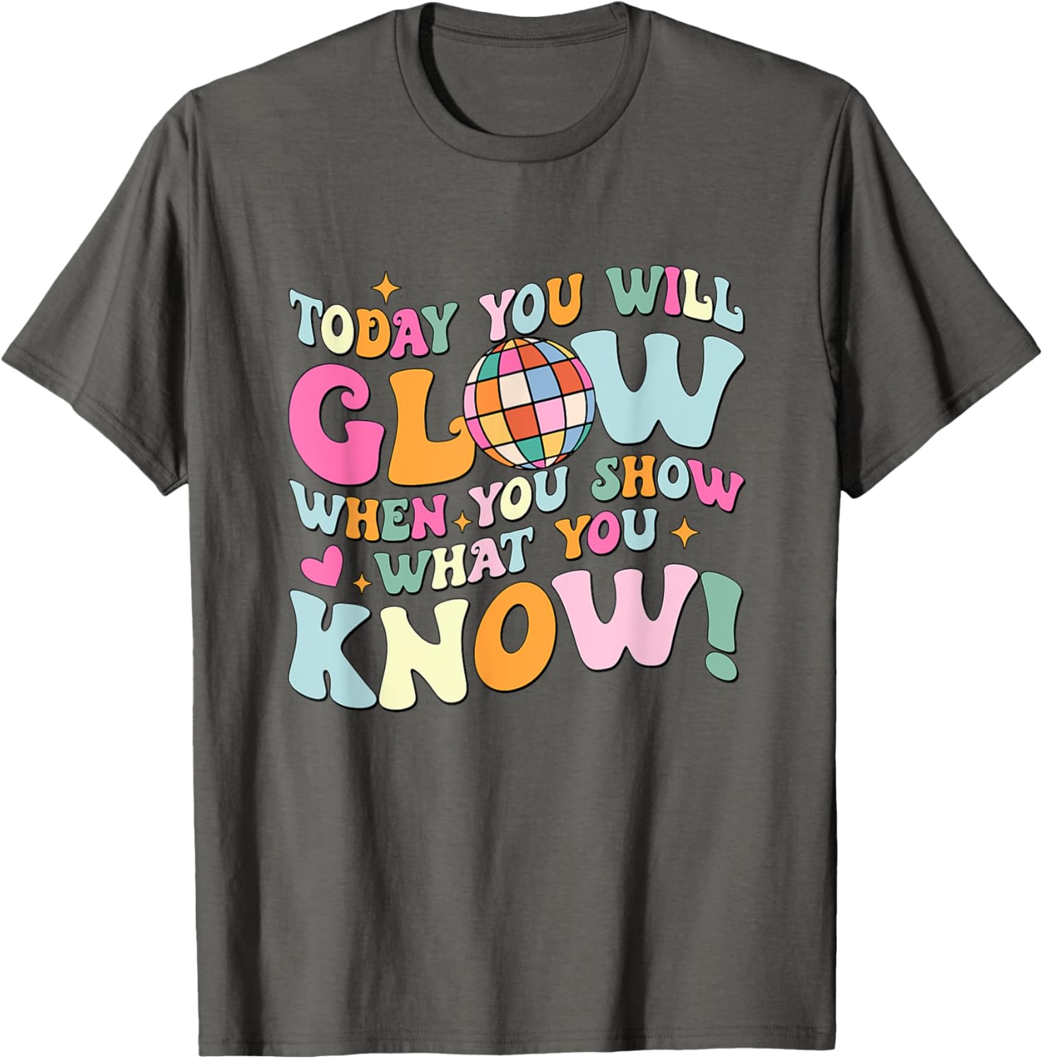 Today You Will Glow When You Show What You Know Test Day T-Shirt