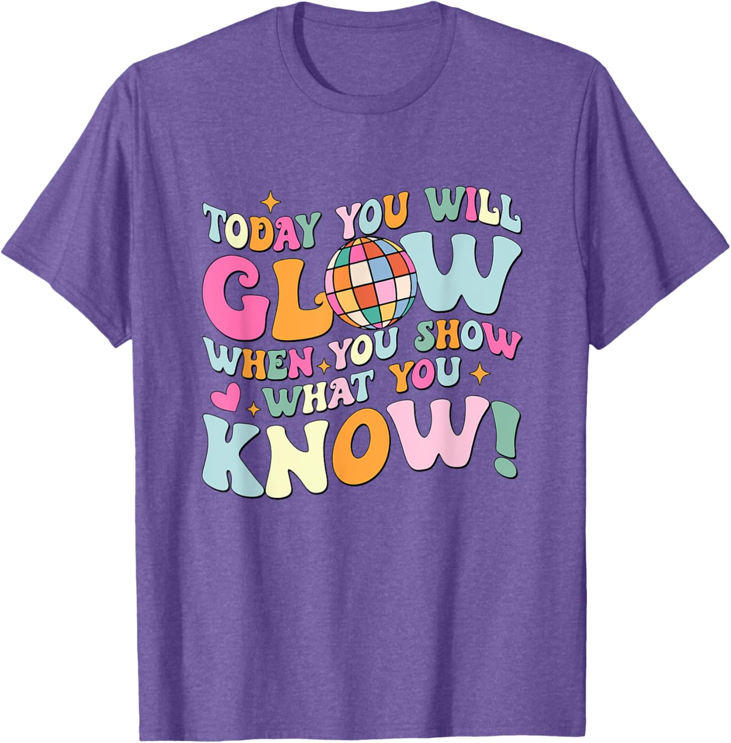 Today You Will Glow When You Show What You Know Test Day T-Shirt