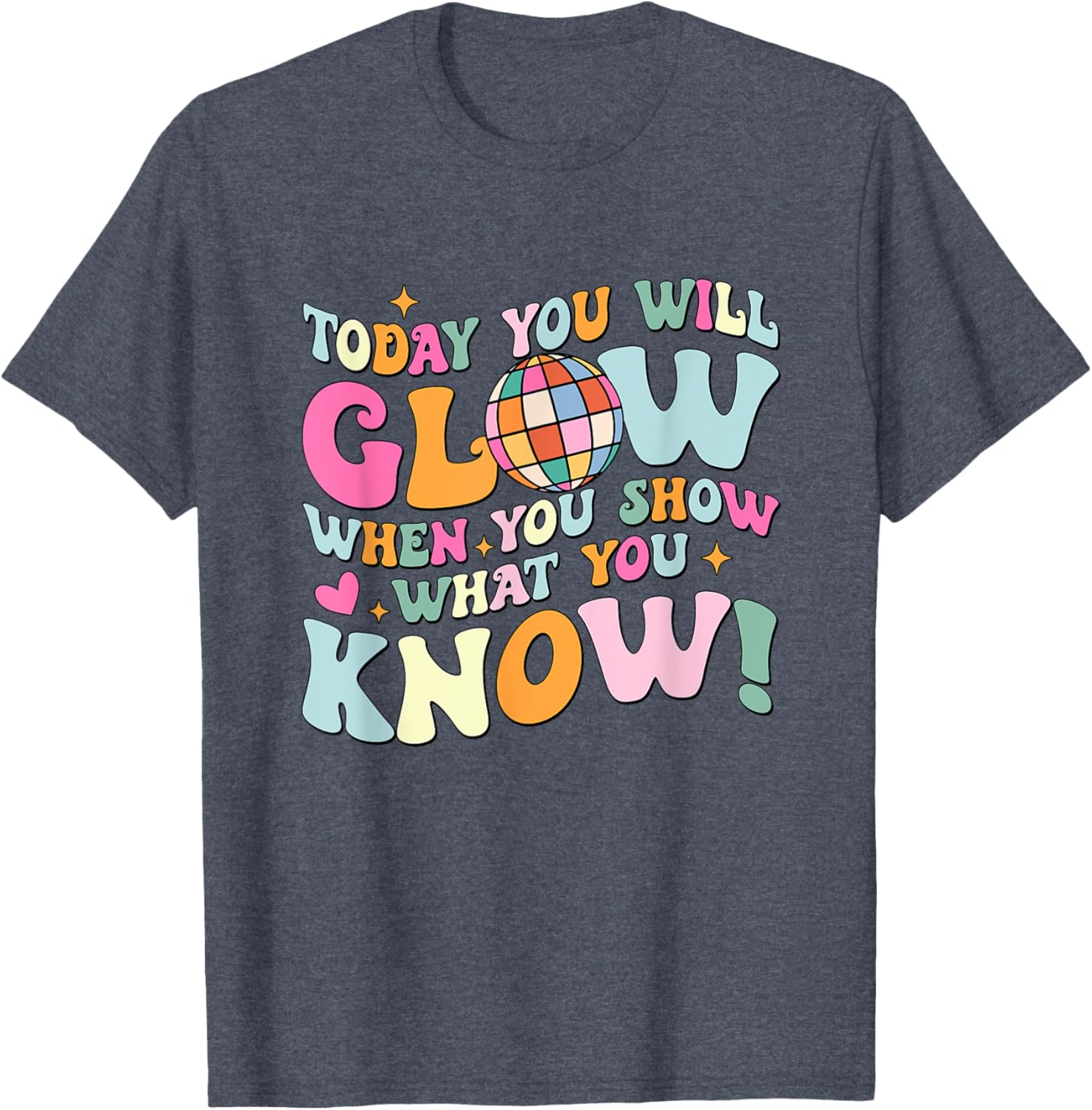 Today You Will Glow When You Show What You Know Test Day T-Shirt