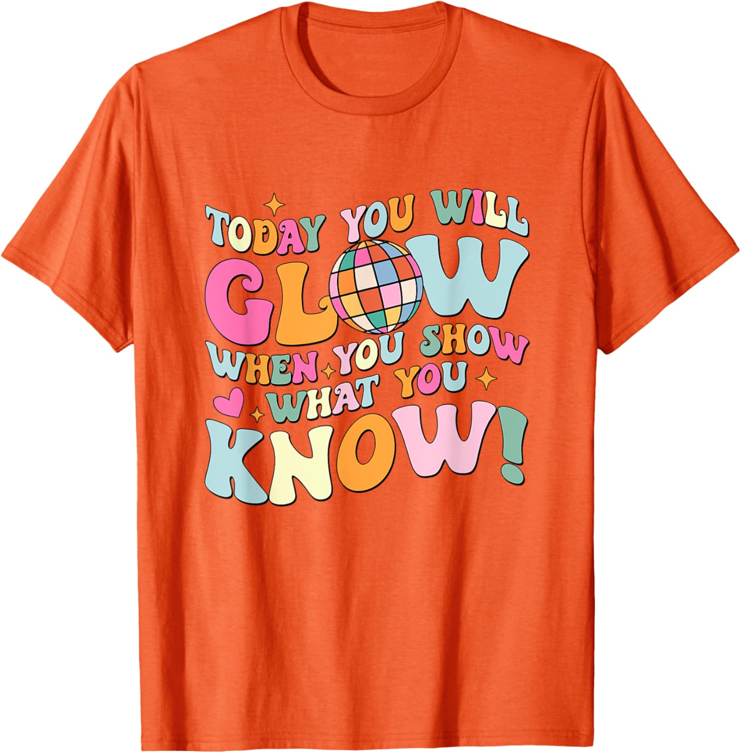 Today You Will Glow When You Show What You Know Test Day T-Shirt