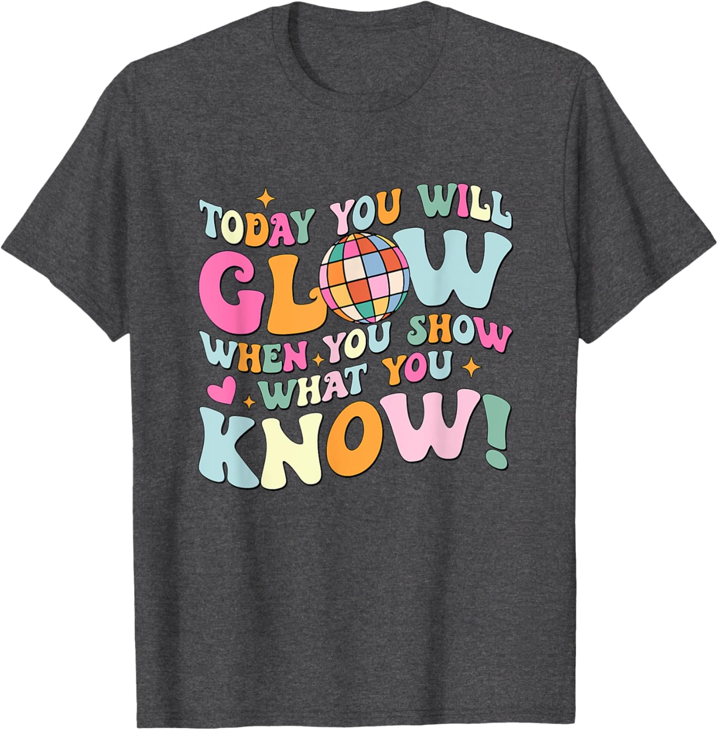 Today You Will Glow When You Show What You Know Test Day T-Shirt
