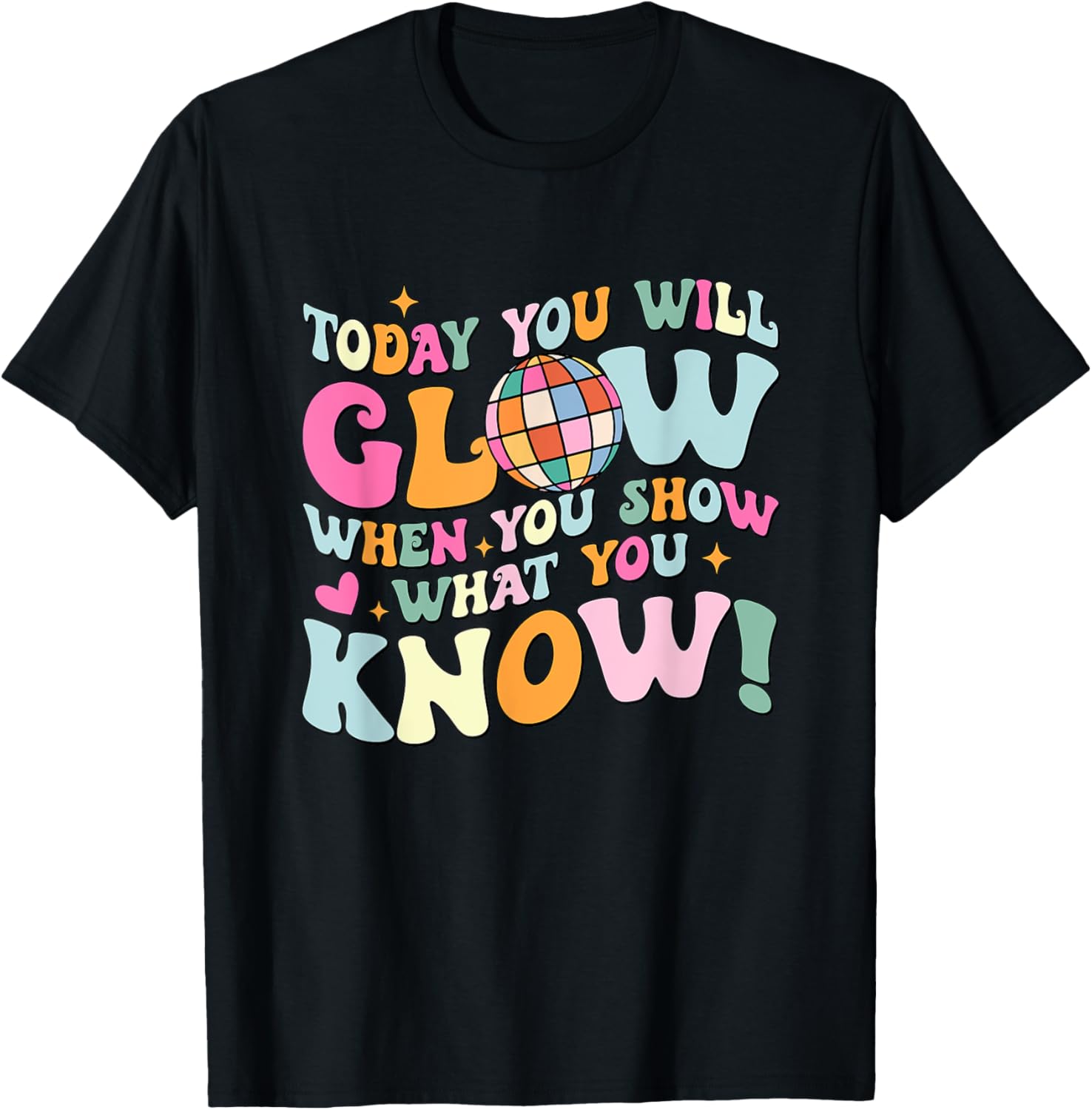 Today You Will Glow When You Show What You Know Test Day T-Shirt