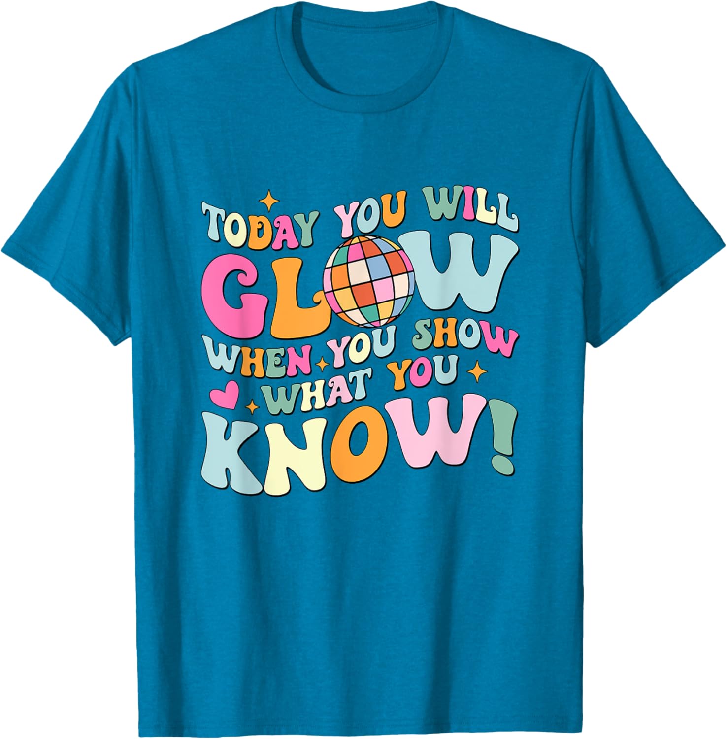 Today You Will Glow When You Show What You Know Test Day T-Shirt