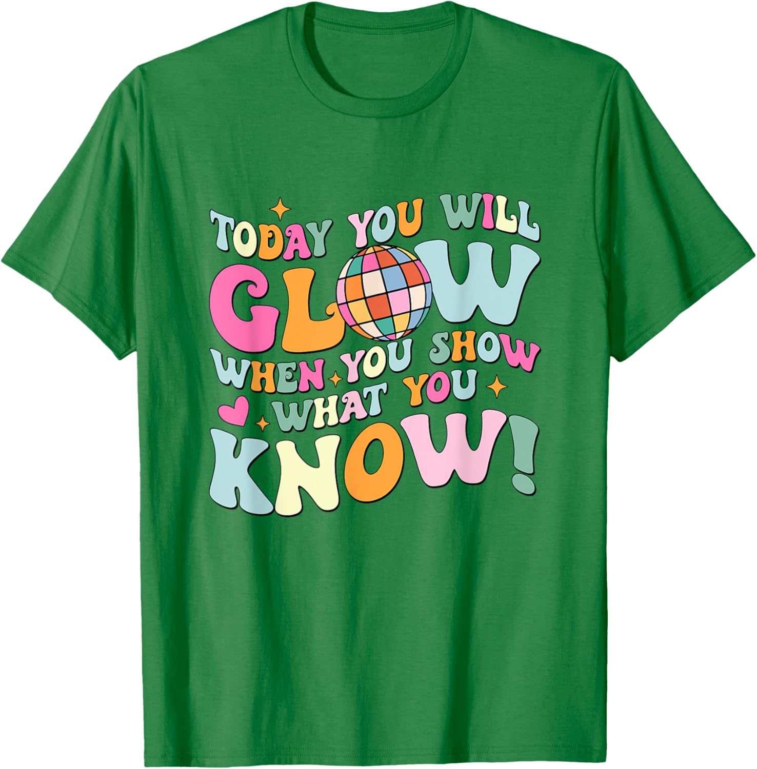 Today You Will Glow When You Show What You Know Test Day T-Shirt