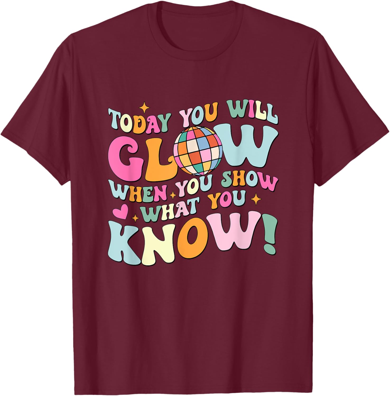 Today You Will Glow When You Show What You Know Test Day T-Shirt