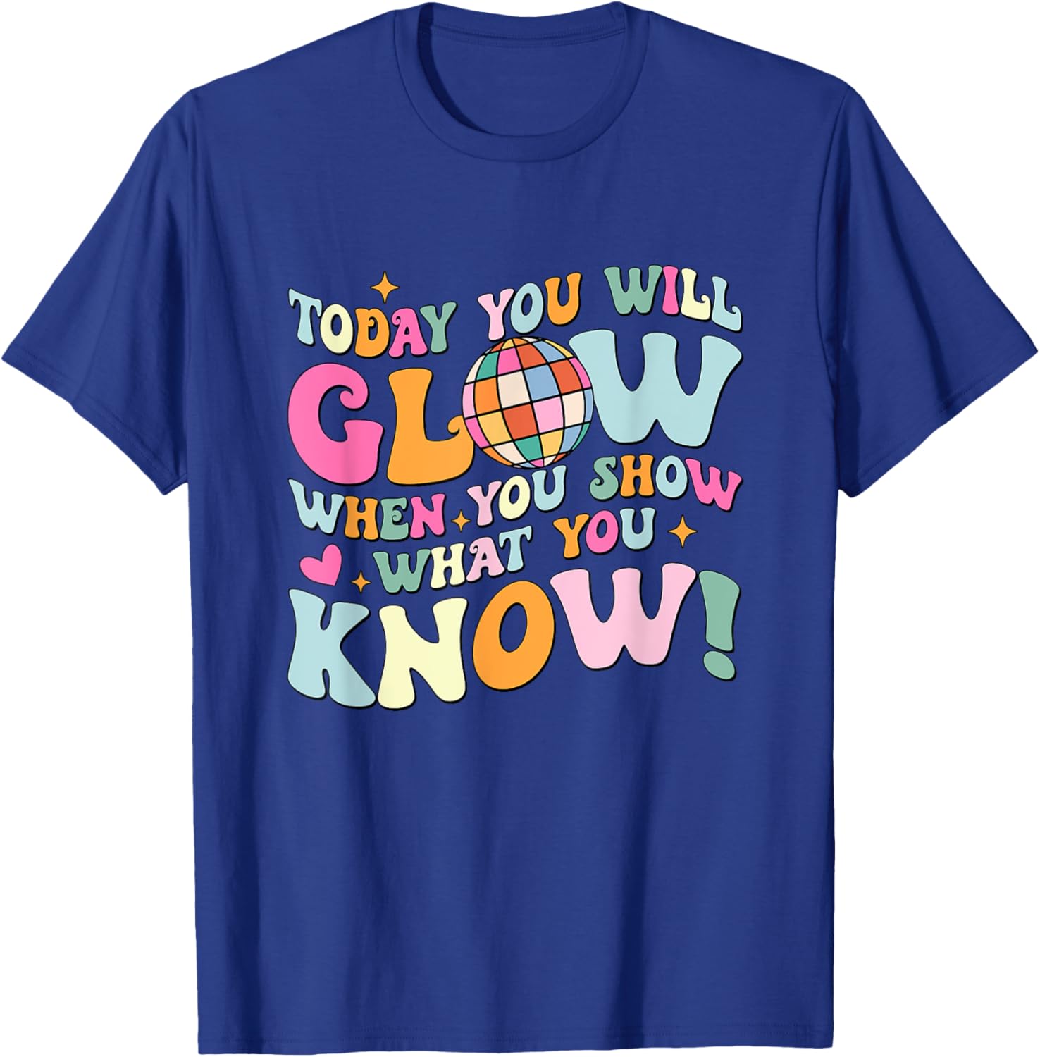 Today You Will Glow When You Show What You Know Test Day T-Shirt