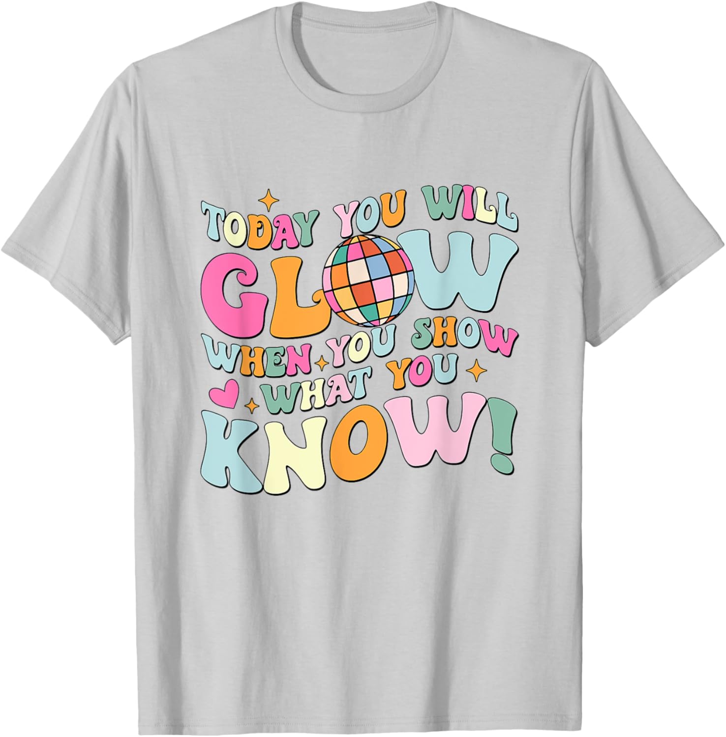 Today You Will Glow When You Show What You Know Test Day T-Shirt