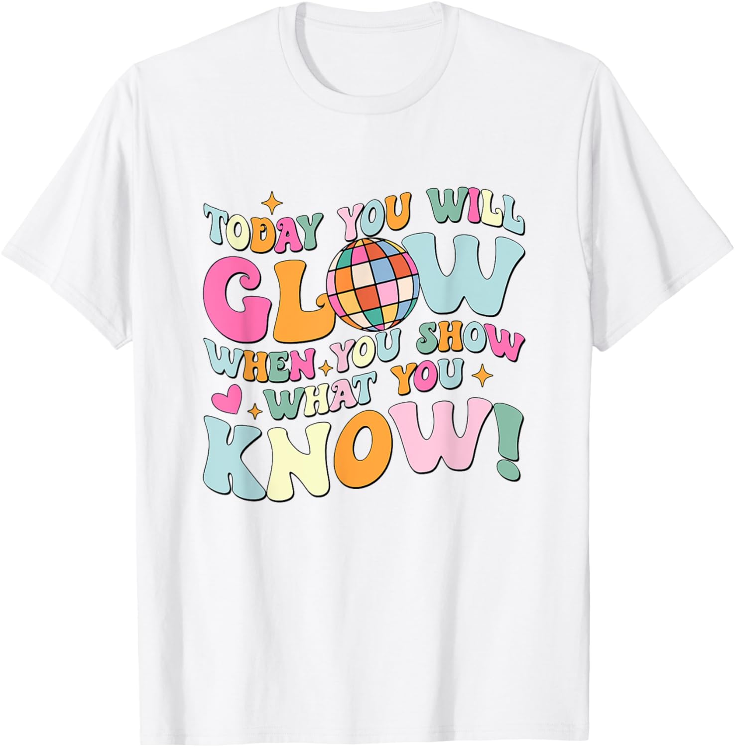 Today You Will Glow When You Show What You Know Test Day T-Shirt