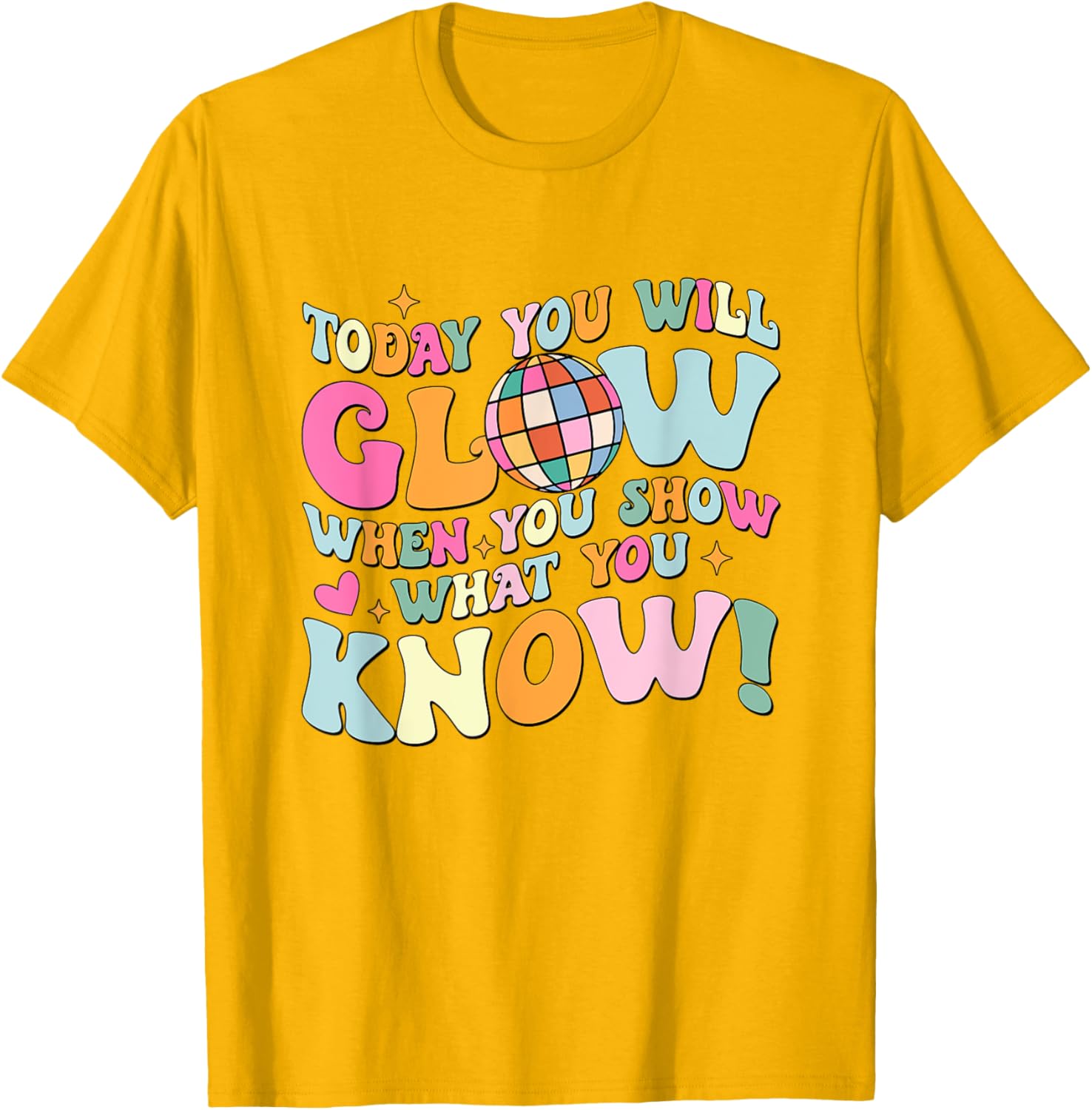 Today You Will Glow When You Show What You Know Test Day T-Shirt