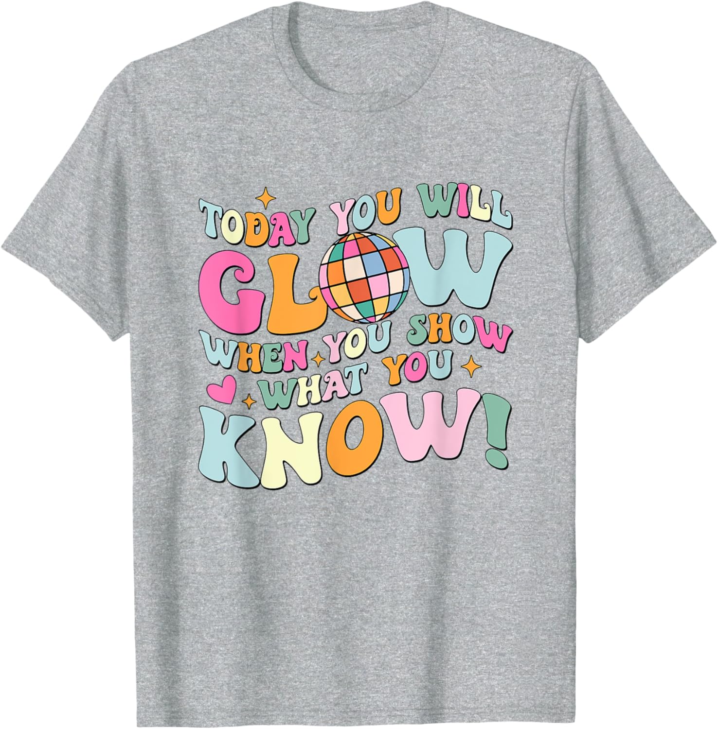 Today You Will Glow When You Show What You Know Test Day T-Shirt