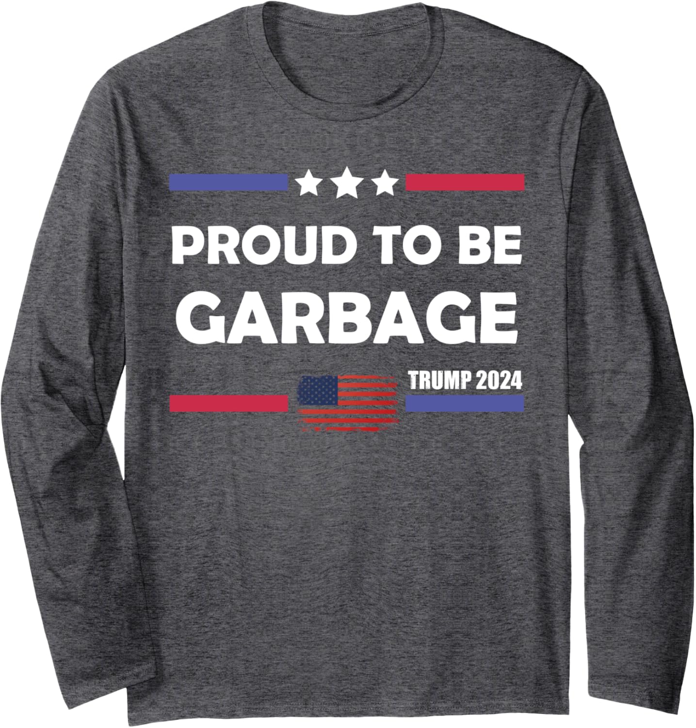 Trump 2024 Election Proud To Be Garbage Vote Trump President Long Sleeve T-Shirt