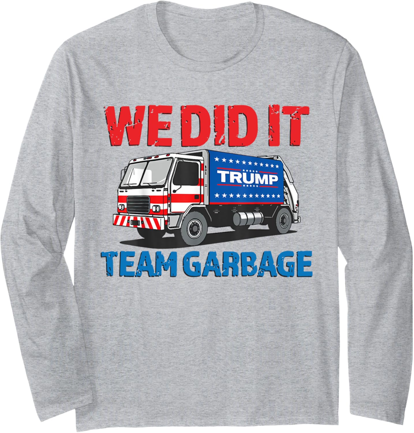 Trump 2024 Funny Truck Garbage We Did It - Team Garbage Long Sleeve T-Shirt