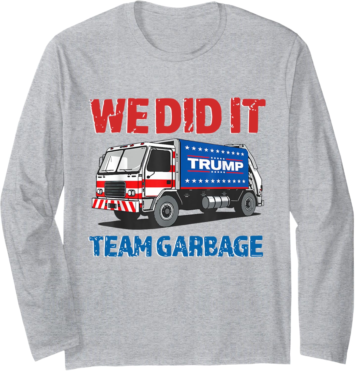 Trump 2024 Funny Truck Garbage We Did It - Team Garbage Long Sleeve T-Shirt