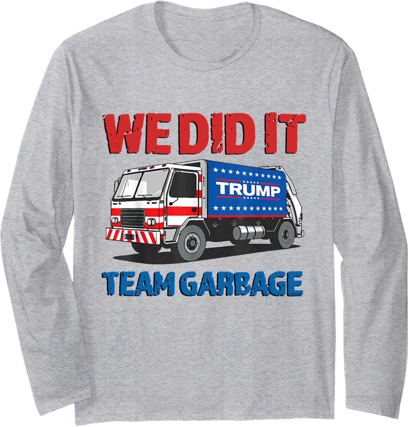 Trump 2024 Funny Truck Garbage We Did It - Team Garbage Long Sleeve T-Shirt