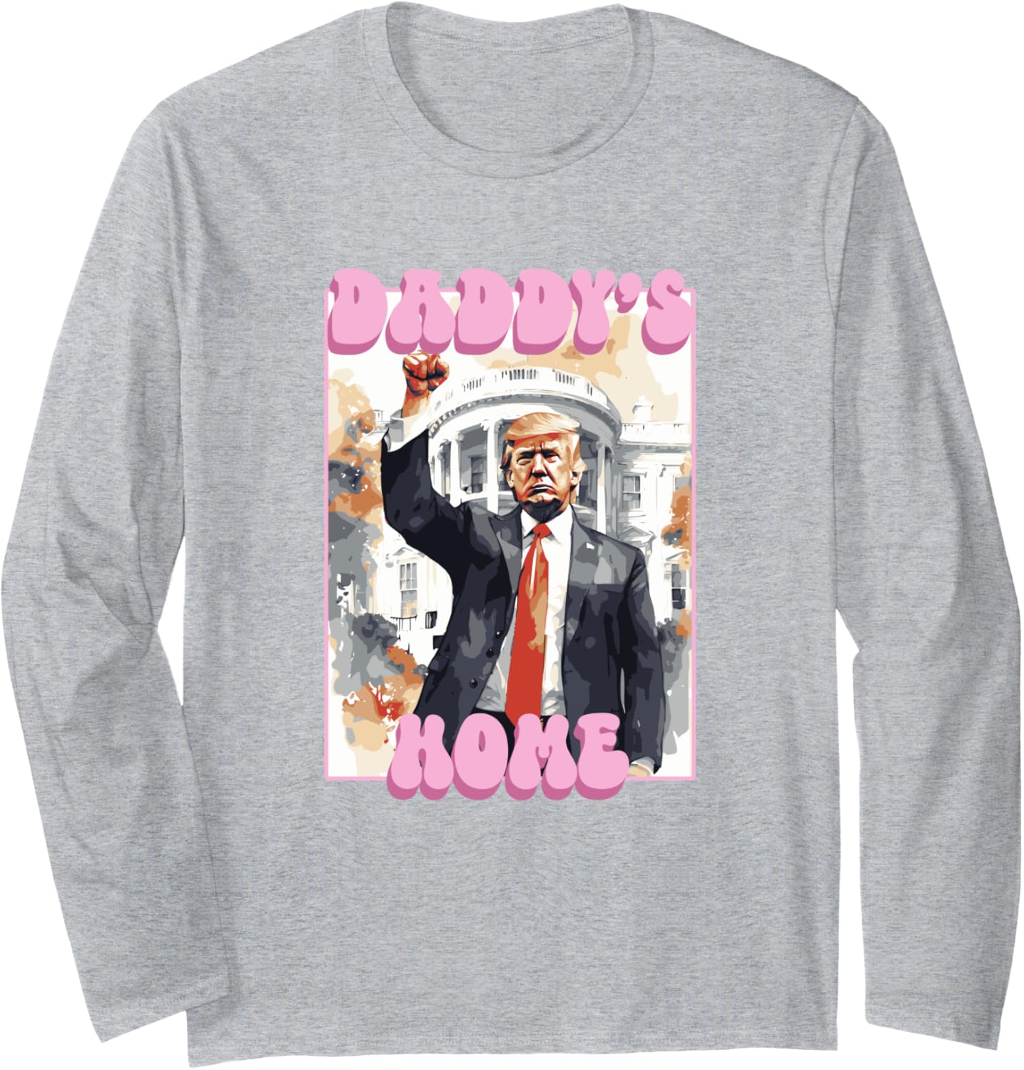 Trump 2024 Take America Back Daddy's Home 47th President Long Sleeve T-Shirt