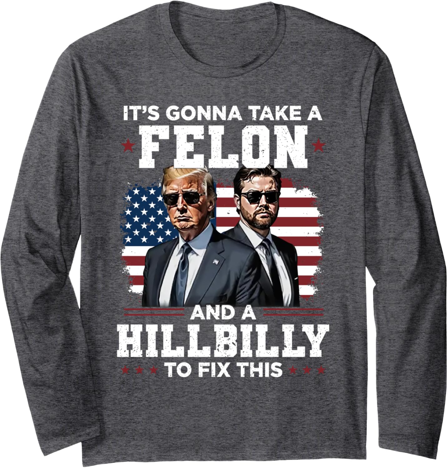 Trump Vance It's Gonna Take A Felon And A Hillbilly To Fix Long Sleeve T-Shirt