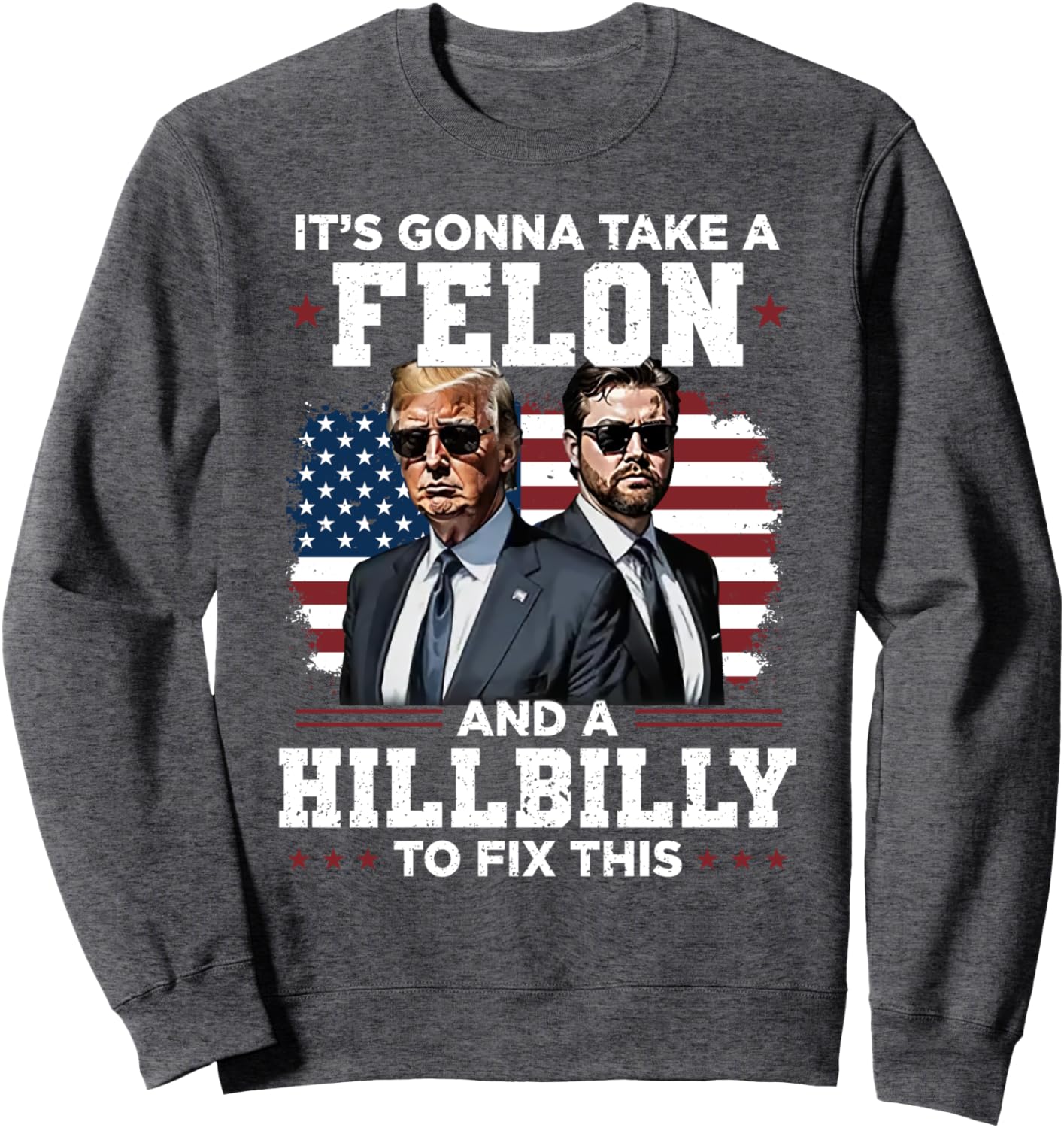 Trump Vance It's Gonna Take A Felon And A Hillbilly To Fix Sweatshirt