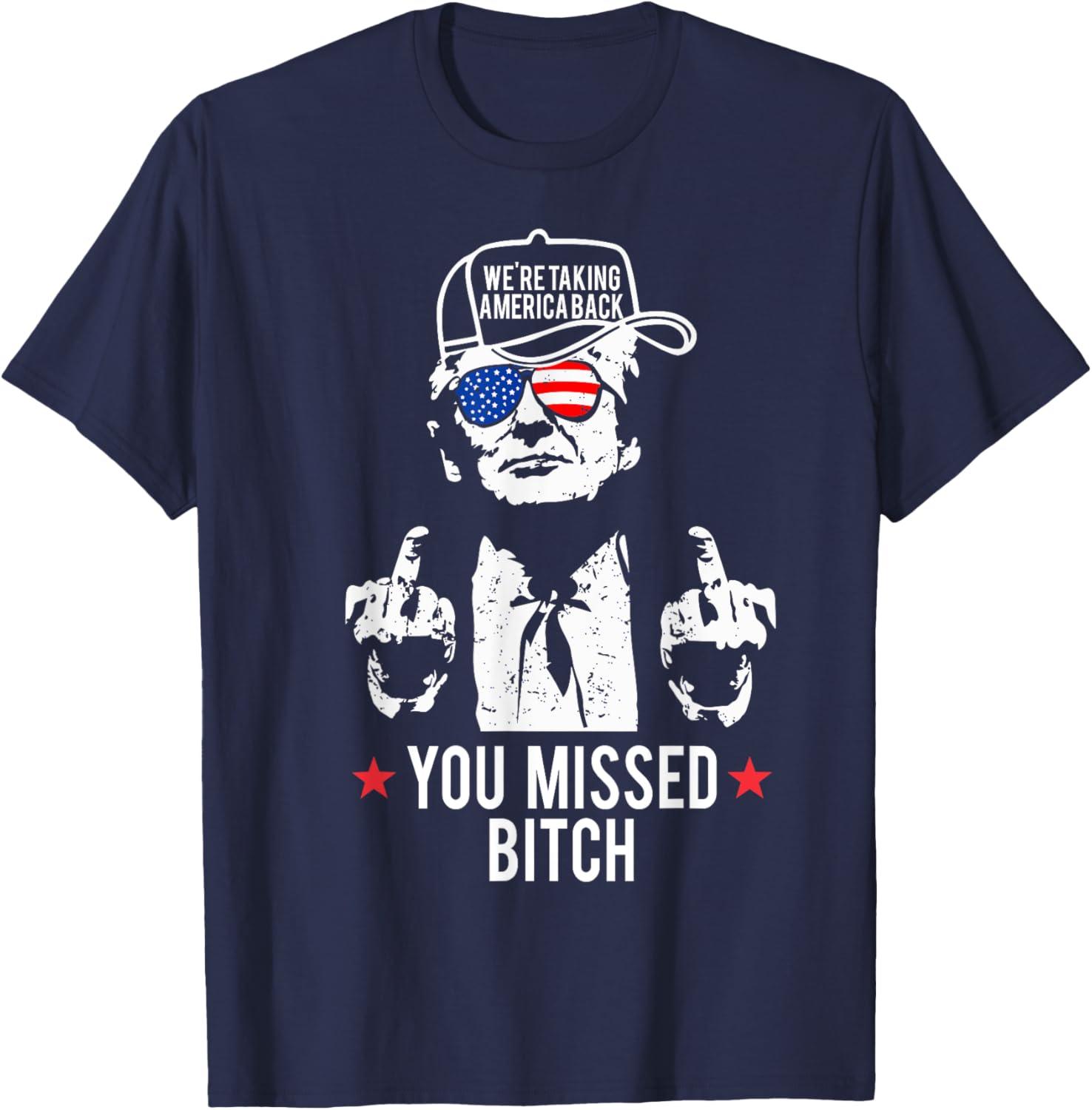 Trump We're Taking America Back You Missed Bitch T-Shirt