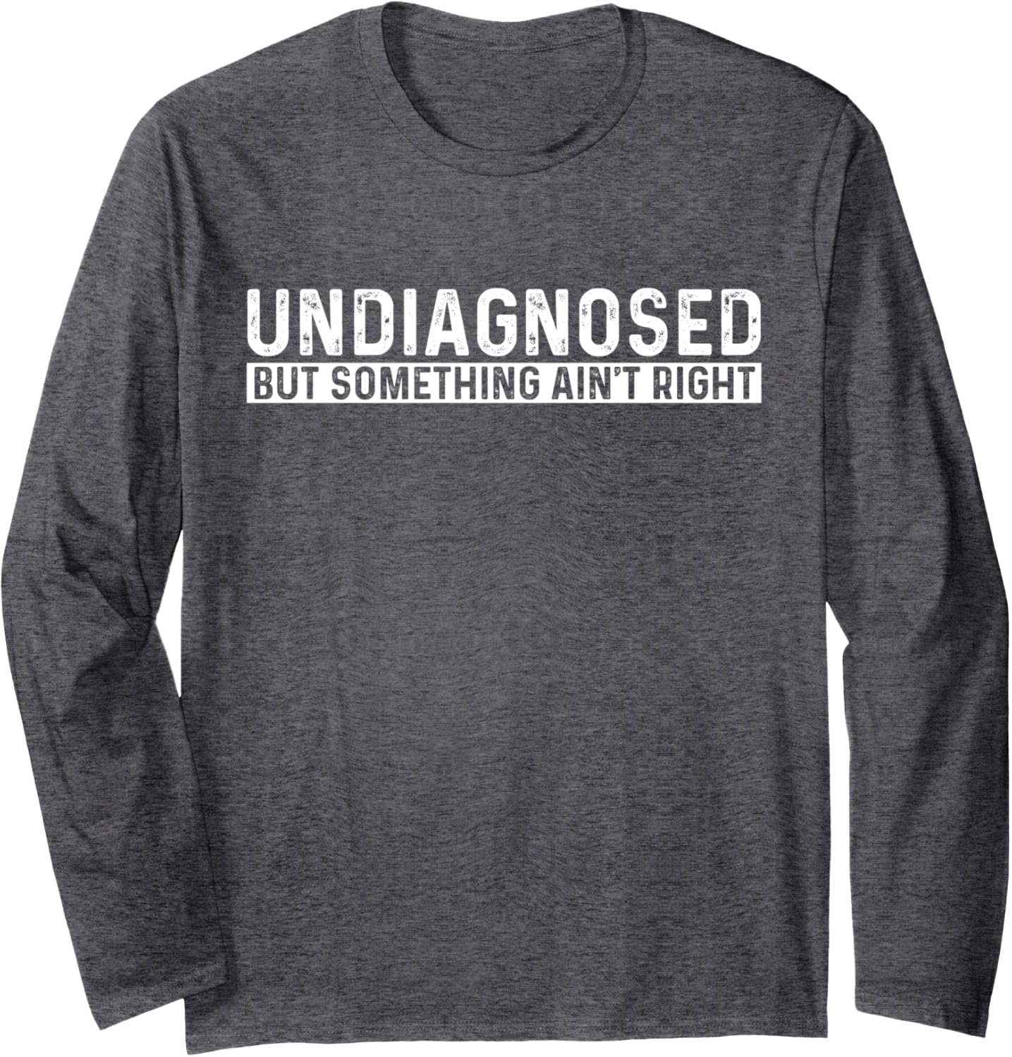 Undiagnosed But Something Ain't Right Funny Humor Long Sleeve T-Shirt