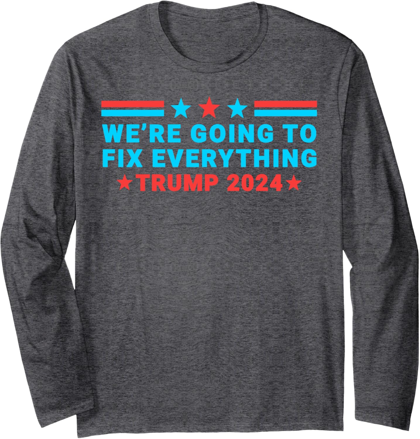 We’re Going To Fix Everything Trump Victory Speech 2024 Long Sleeve T-Shirt