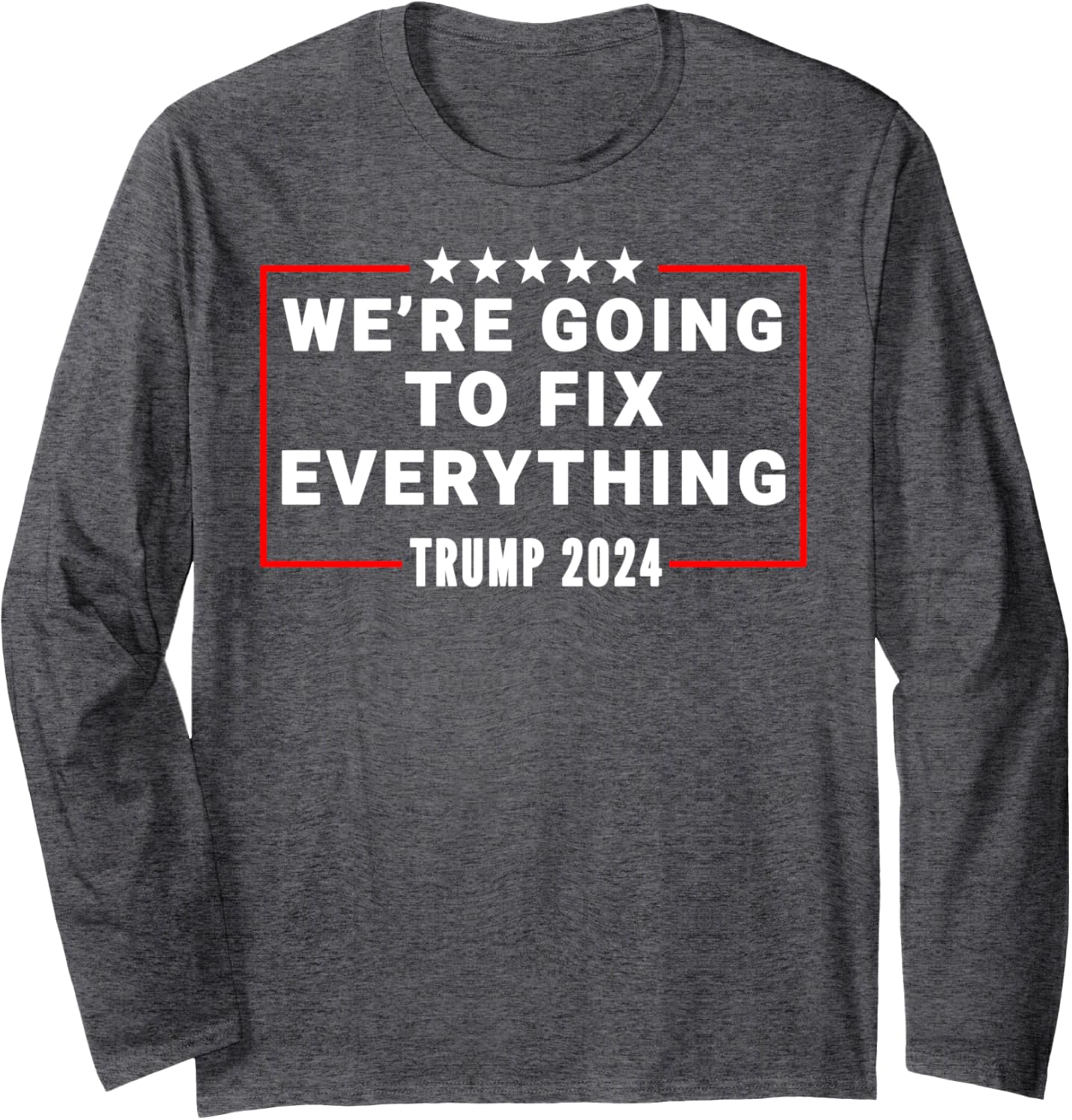 We’re Going To Fix Everything Trump Victory Speech Long Sleeve T-Shirt