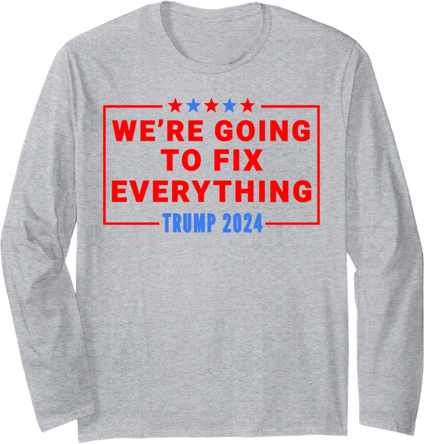 We’re Going To Fix Everything Trump Victory Speech Long Sleeve T-Shirt