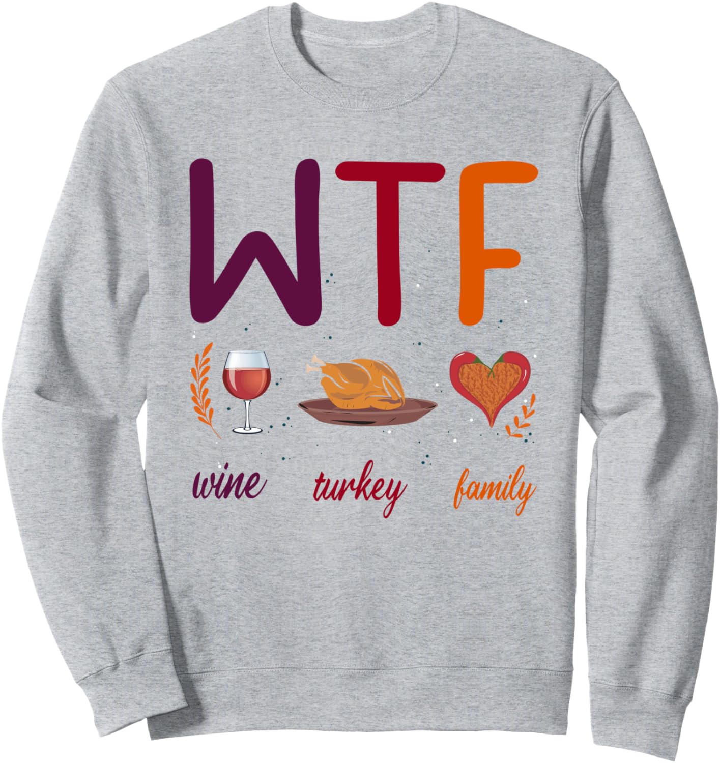 WTF Wine Turkey Family Thanksgiving Men Women Sweatshirt