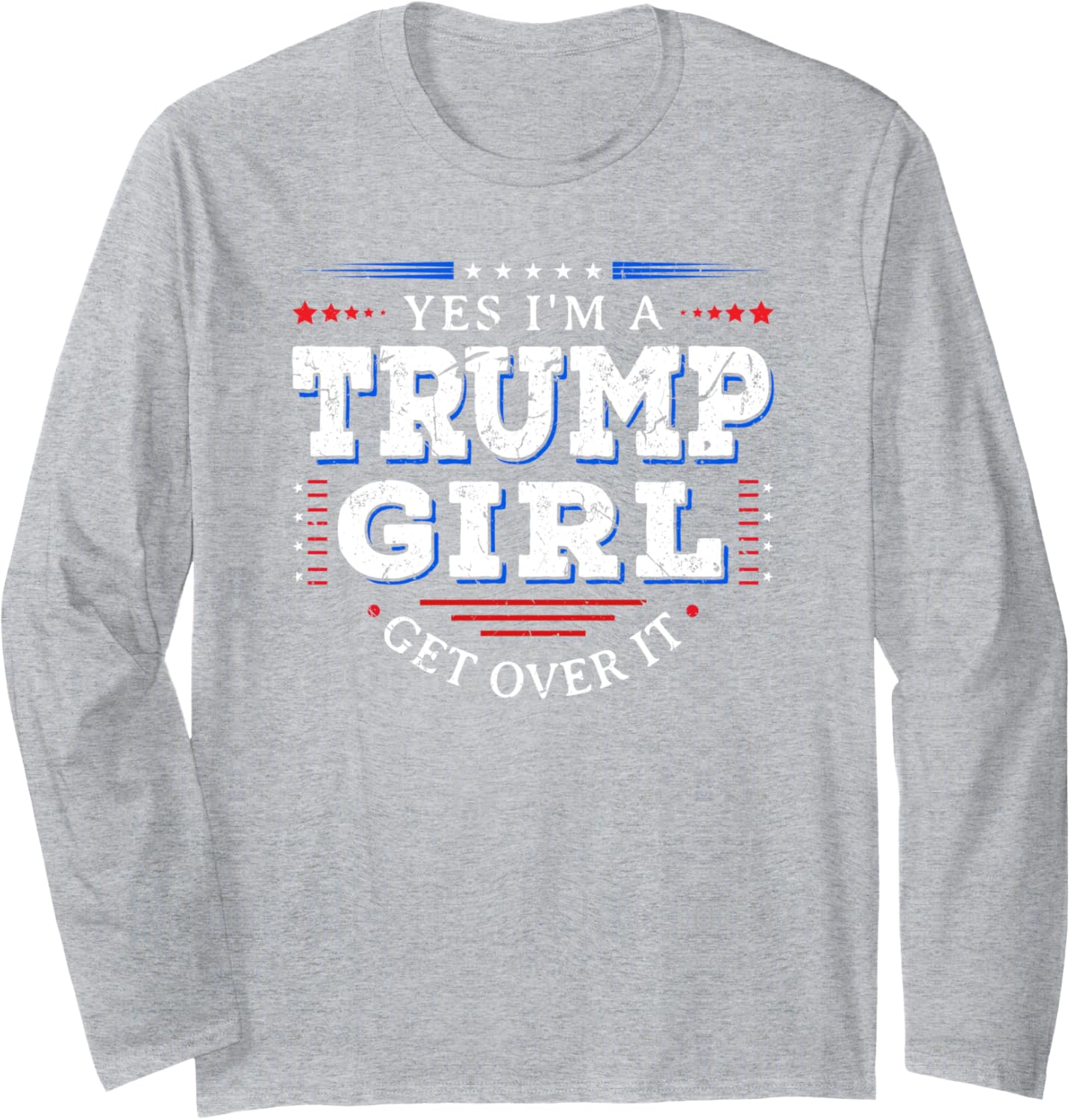 Yes I'm A Trump Girl Get Over it Gifts For Pro Trump Long Sleeve T-Shirt