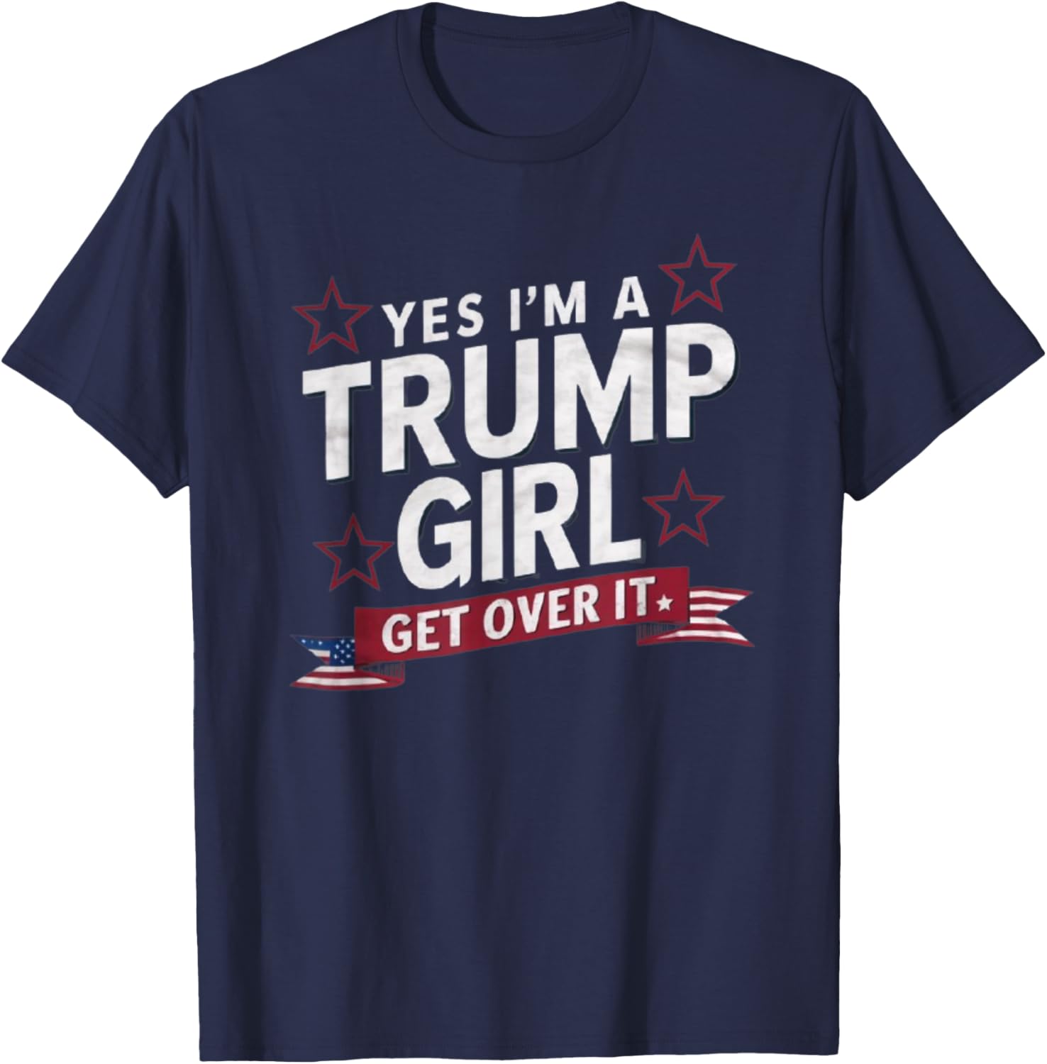 Yes Im A Trump Girl Get Over It T-Shirt