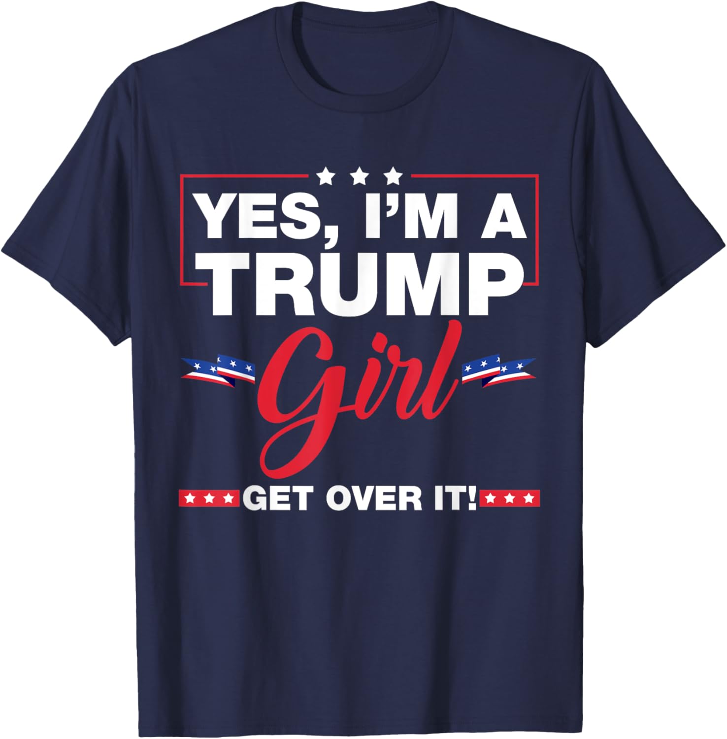 Yes I'm A Trump Girl Get Over It Trump 2024 Election Gifts T-Shirt