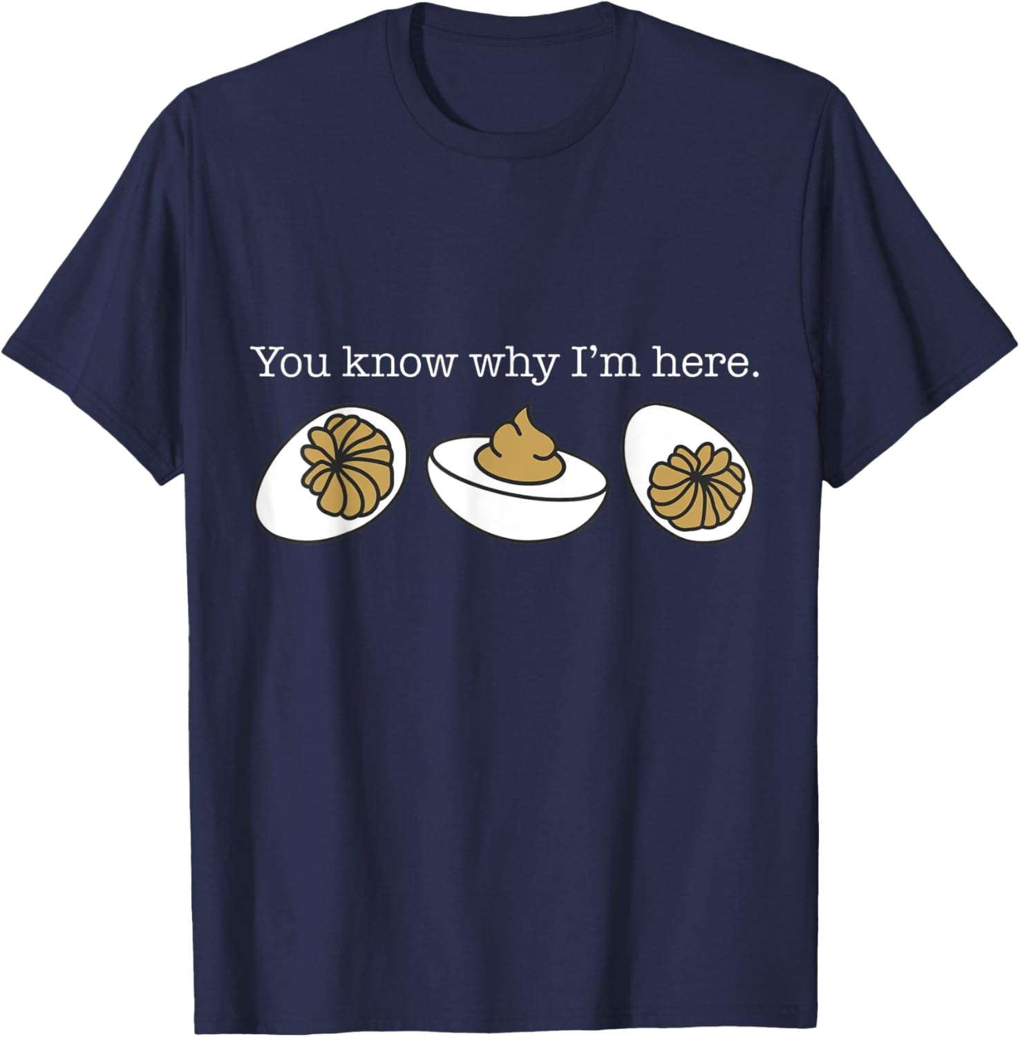 You Know Why I'm Here Deviled Eggs Funny Thanksgiving T-Shirt